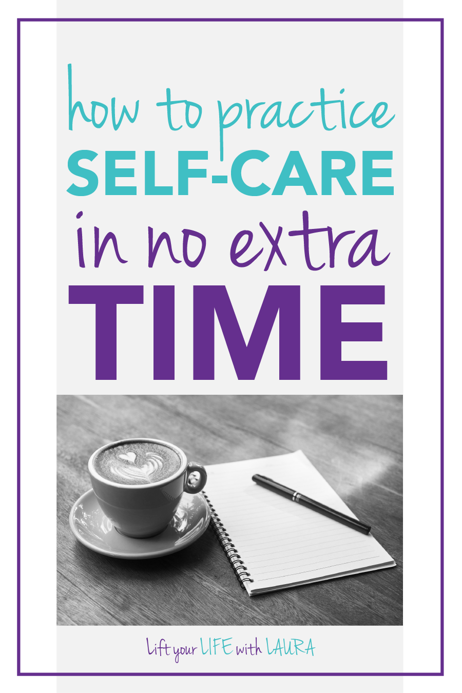 Click to learn how to Turn what You Already Do into a Self-Care Practice. Self care can be an easy thing to add into your life, click through to learn some more easy self care tips! Lift your LIFE with LAURA